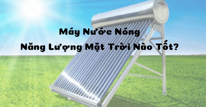 Tư vấn mua máy nước nước năng lượng mặt trời chính hãng, giá tốt nhất