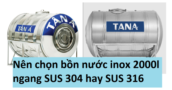 Nên chọn bồn nước inox Tân Á 2000L ngang chất liệu SUS 304 hay SUS 316?