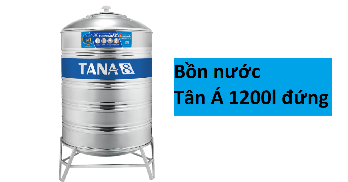 Bồn nước Tân Á 1200l đứng: Tìm hiểu từ A đến Z